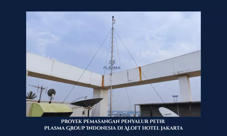 proyek pemasangan penyalur petir penangkal petir plasma group indonesia di aloft hotel south jakarta