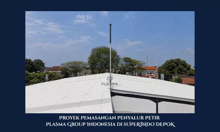 proyek pemasangan penyalur petir penangkal petir plasma group indonesia di superindo depok