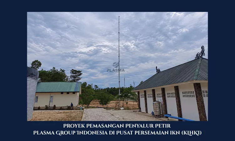 proyek pemasangan penyalur petir penangkal petir plasma group indonesia pusat persemaian ikn proyek kementerian lingkungan hidup dan kehutanan